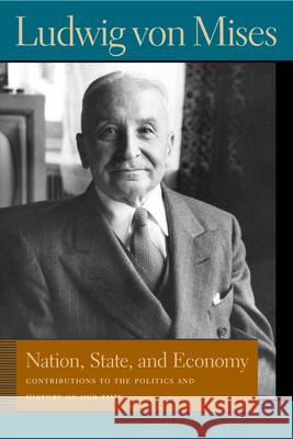 Nation, State, and Economy: Contributions to the Politics and History of Our Time Ludwig Von Mises 9780865976405