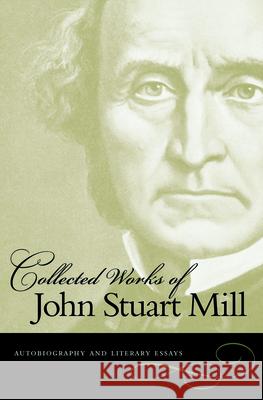 Collected Works of John Stuart Mill, Volume 1: Autobiography & Literary Essays John Stuart Mill 9780865976504 Liberty Fund Inc