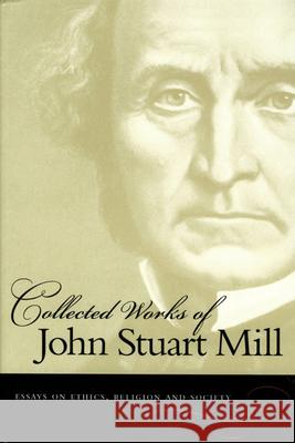 Collected Works of John Stuart Mill, Volume 10: Essays on Ethics, Religion & Society John Stuart Mill 9780865976573 Liberty Fund Inc