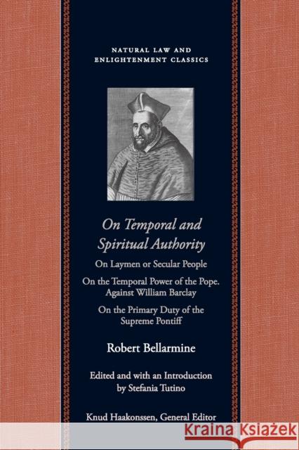 On Temporal and Spiritual Authority: On Laymen or Secular People; On the Temporal Power of the Pope. Against William Barclay; On the Primary Duty of t Bellarmine, Robert 9780865977174