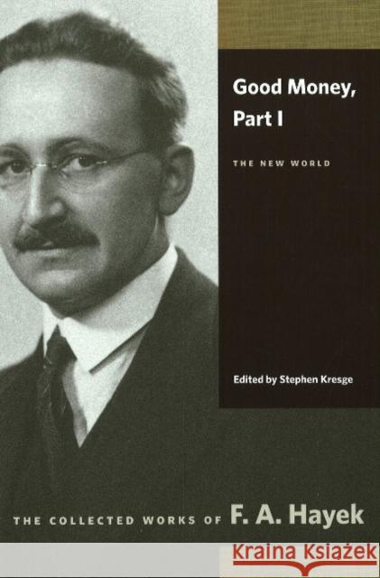 Good Money: Part I: The New World F A Hayek, Bruce Caldwell 9780865977457 Liberty Fund Inc