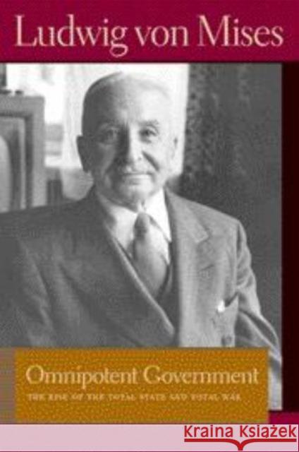 Omnipotent Government: The Rise of the Total State & Total War Ludwig von Mises 9780865977549 Liberty Fund Inc