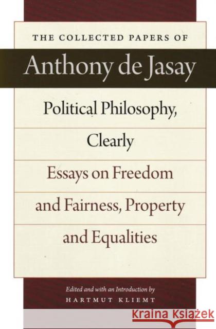 Political Philosophy, Clearly: Essays on Freedom & Fairness, Property & Equalities Anthony Jasay 9780865977822