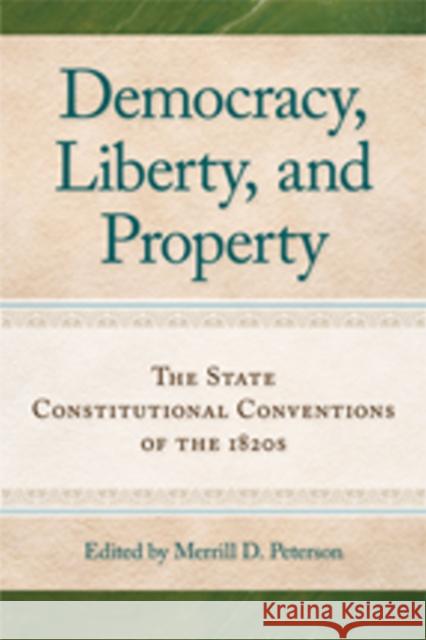 Democracy, Liberty, and Property: The State Constitutional Conventions of the 1820s Peterson, Merrill D. 9780865977891 Liberty Fund