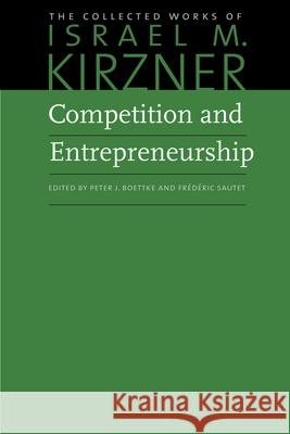 Competition & Entrepreneurship Israel M Kirzner, Peter Boettke, Frederic Sautet 9780865978461 Liberty Fund Inc