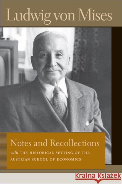 Notes & Recollections: With the Historical Setting of the Austrian School of Economics Ludwig von Mises, Bettina Bien Greaves 9780865978539