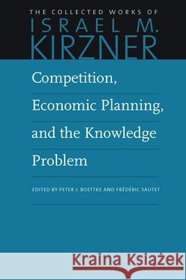 Competition, Economic Planning, and the Knowledge Problem Israel M. Kirzner Peter J. Boettke Fraedaeric E. Sautet 9780865978621 Liberty Fund