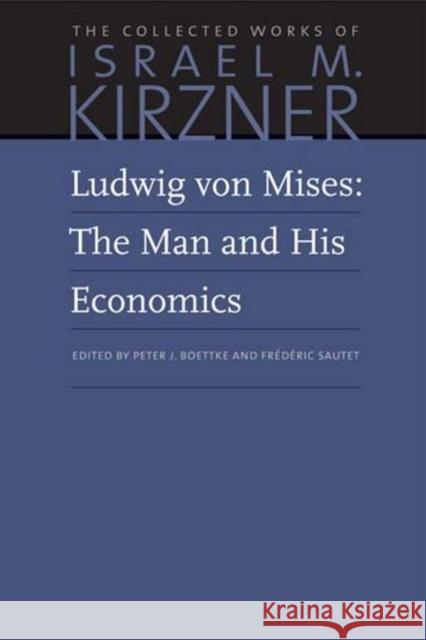 Ludwig Von Mises: The Man and His Economics Israel M. Kirzner Frederic Sautet Peter J. Boettke 9780865978645
