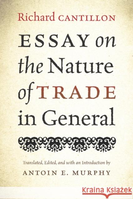 Essay on the Nature of Trade in General Cantillon                                Richard Cantillon Antoin E. Murphy 9780865978751 Liberty Fund