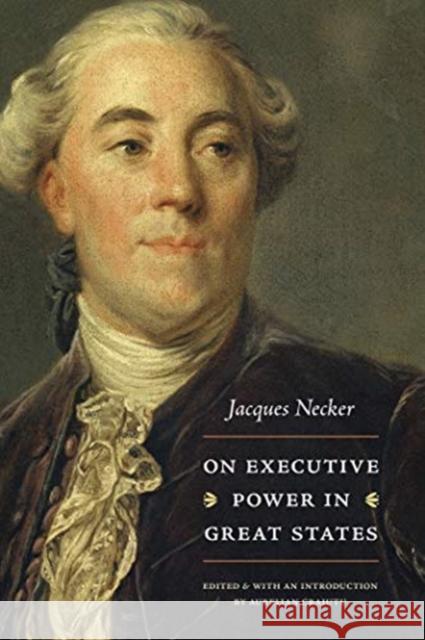 On Executive Power in Great States Jacques Necker Aurelian Craiutu 9780865979130