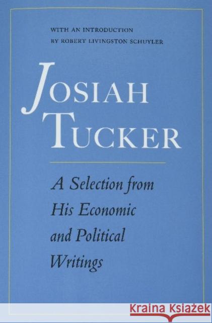 Josiah Tucker: A Selection from His Economic and Political Writings Josiah Tucker 9780865979291 Liberty Fund
