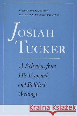 Josiah Tucker: A Selection from His Economic and Political Writings Josiah Tucker 9780865979307 Liberty Fund