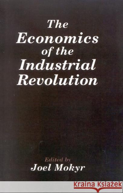 The Economics of the Industrial Revolution Joel Mokyr 9780865981546 0