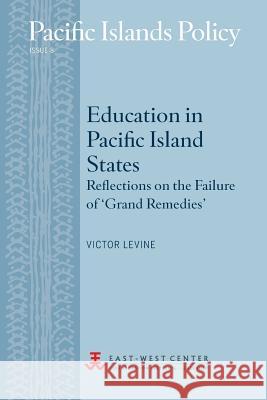 Education in Pacific Island States: Reflections on the Failure of 'Grand Remedies' Victor Levine 9780866382298 East-West Center