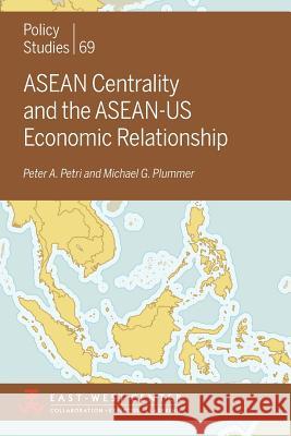 ASEAN Centrality and the ASEAN-Us Economic Relationship Peter a. Petri Michael G. Plummer 9780866382465 East-West Center