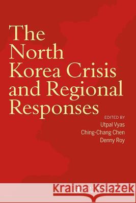 The North Korea Crisis and Regional Responses Utpal Vyas Ching-Chang Chen Denny Roy 9780866382540 East-West Center