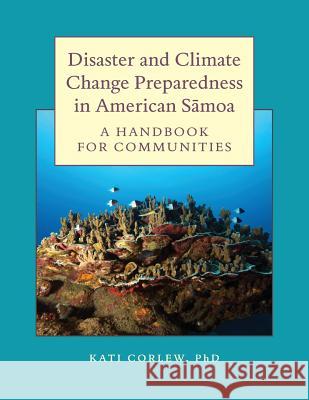 Disaster and Climate Change Preparedness in American Samoa: A Handbook for Communities Dr Kati Corlew 9780866382588 East-West Center