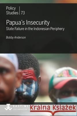 Papua's Insecurity: State Failure in the Indonesian Periphery Bobby Anderson 9780866382649