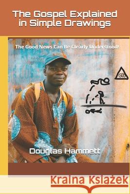 The Gospel Explained in Simple Drawings: The Good News Can Be Clearly Understood! Douglas Hammett 9780866452953 Challenge Press