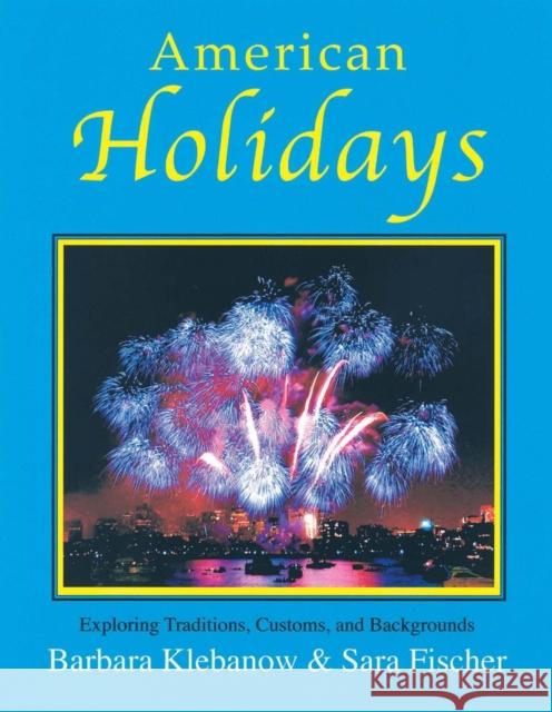 American Holidays: Exploring Traditions, Customs, and Backgrounds Barbara Klebanow 9780866471961