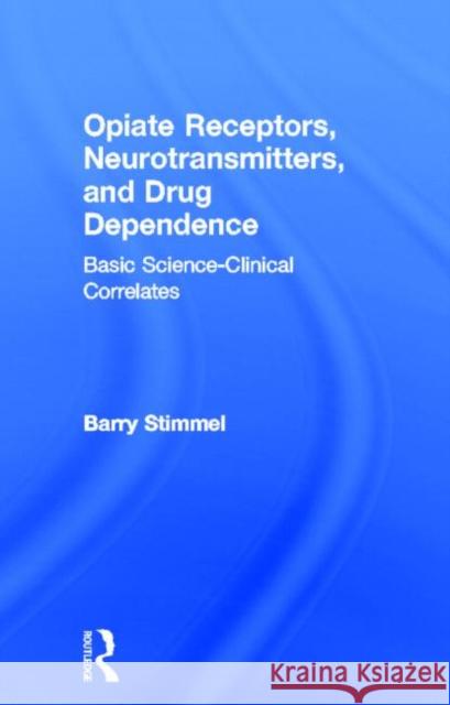 Opiate Receptors, Neurotransmitters, and Drug Dependence: Basic Science-Clinical Correlates Stimmel, Barry 9780866561037 Routledge