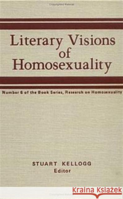 Literary Visions of Homosexuality: No 6 of the Book Series, Research on Homosexualty Stuart Kellogg 9780866561839 Routledge