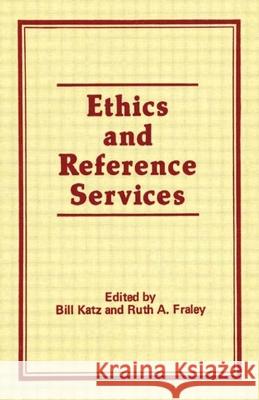 Ethics and Reference Services Bill Katz Ruth A. Fraley 9780866562119 Haworth Press