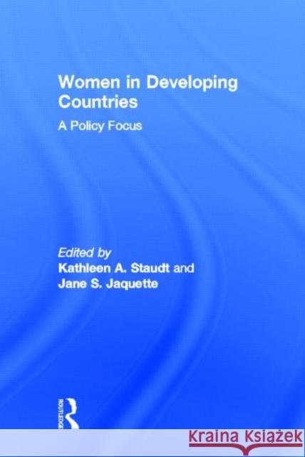 Women in Developing Countries : A Policy Focus Kathleen A Staudt, Jane S Jaquette 9780866562263