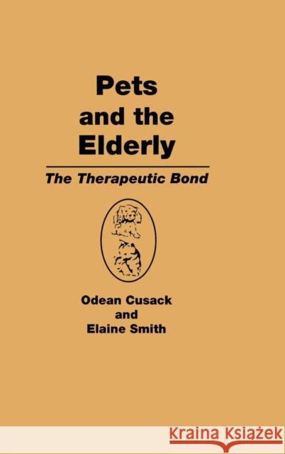 Pets and the Elderly: The Therapeutic Bond Cusack, Odean 9780866562591 Haworth Press