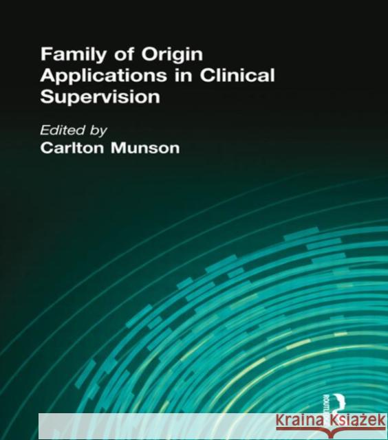 Family of Origin Applications in Clinical Supervision Carlton E. Munson 9780866562874 Haworth Press