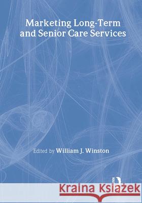 Marketing Long-Term and Senior Care Services William J. Winston 9780866562898