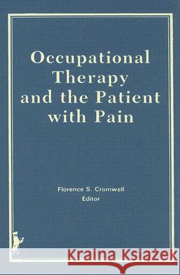 Occupational Therapy and the Patient with Pain Florence S. Cromwell 9780866563062 Haworth Press