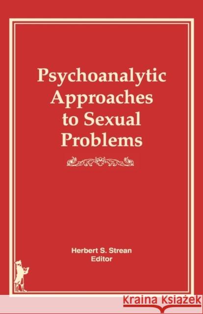 Psychoanalytic Approaches to Sexual Problems Herbert S. Strean 9780866563413