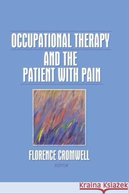 Occupational Therapy and the Patient with Pain Florence S. Cromwell 9780866564540 Routledge