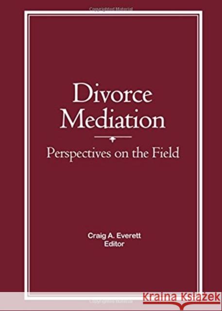 Divorce Mediation : Perspectives on the Field Craig Everett 9780866564571 Taylor and Francis