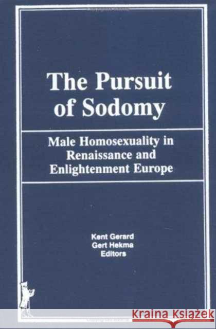The Pursuit of Sodomy: Male Homosexuality in Renaissance and Enlightenment Europe Gerard, Kent 9780866564915 Routledge