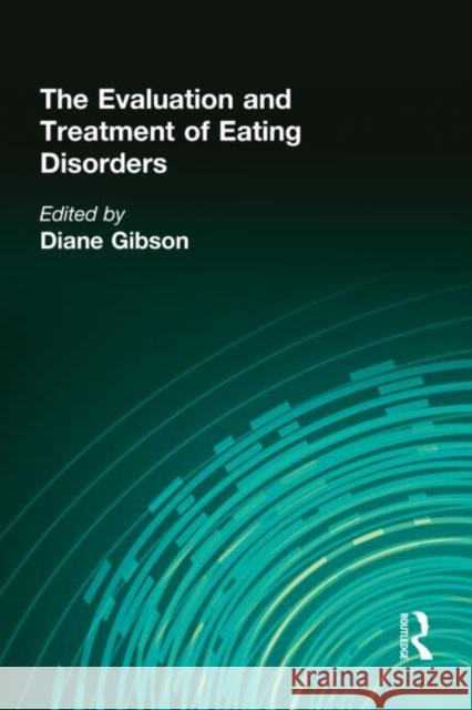The Evaluation and Treatment of Eating Disorders Diane Gibson 9780866565417 Taylor and Francis