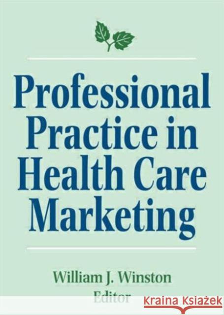 Professional Practice in Health Care Marketing : Proceedings of the American College of Healthcare Marketing William Winston 9780866565493