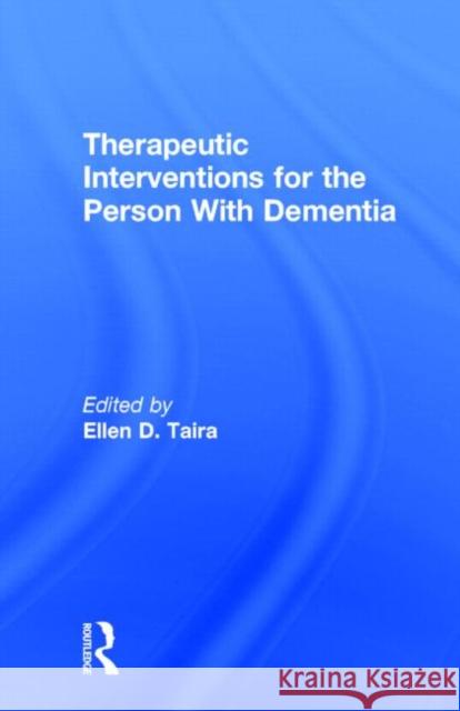 Therapeutic Interventions for the Person with Dementia Taira, Ellen D. 9780866565561 Routledge