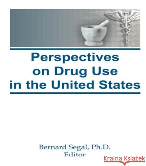 Perspectives on Drug Use in the United States Bernard Segal 9780866565868