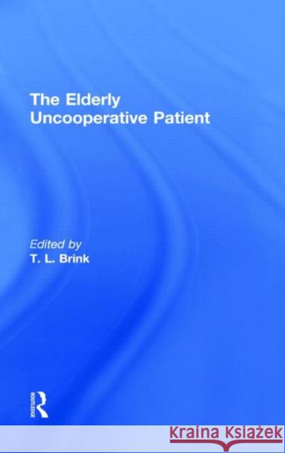 The Elderly Uncooperative Patient T. L. Brink T. L. Brink 9780866566049 Routledge