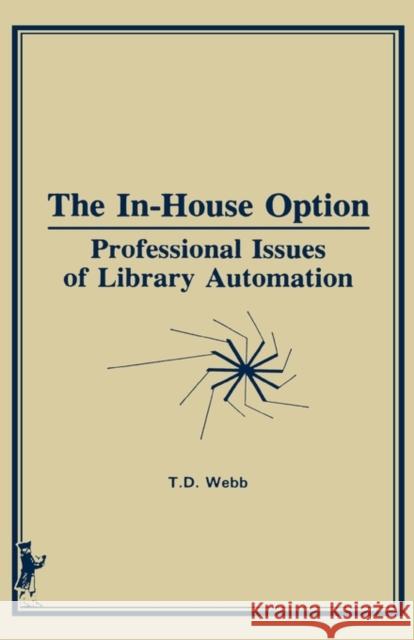 The In-House Option : Professional Issues of Library Automation T. D. Webb Terry Webb 9780866566179 Haworth Press