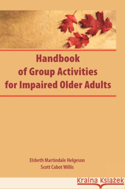 Handbook of Group Activities for Impaired Adults Elsbeth M. Hegelson Elsbeth Martindale Helgeson Scott C. Willis 9780866566285 Haworth Press