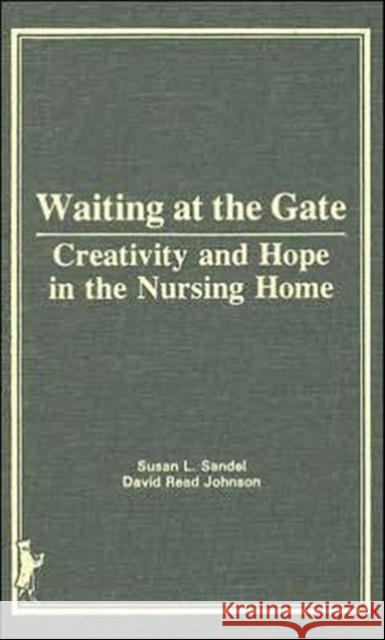 Waiting at the Gate : Creativity and Hope in the Nursing Home Susan L. Sandel David Read Johnson 9780866566315