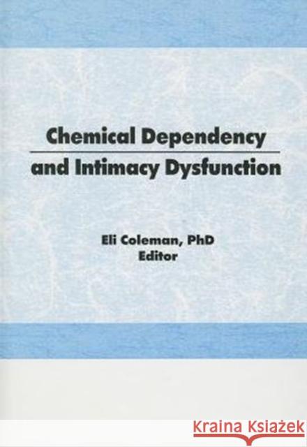 Chemical Dependency and Intimacy Dysfunction Edmond J. Coleman Bruce Carruth 9780866566407 Routledge