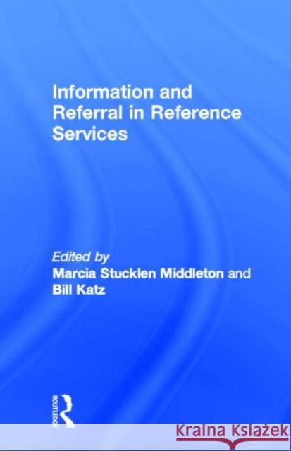 Information and Referral in Reference Services Linda S. Katz Marcia Stucklen Middleton Bill Katz 9780866566933 Routledge