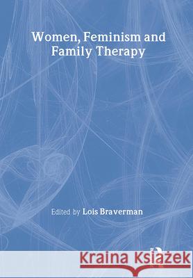 Women, Feminism and Family Therapy Lois Braverman 9780866566964 Routledge