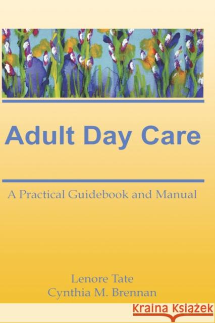 Adult Day Care: A Practical Guidebook and Manual Tate, Lenore A. 9780866567114 Haworth Press