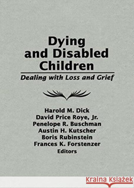 Dying and Disabled Children: Dealing with Loss and Grief Dick, Harold M. 9780866567596 Routledge