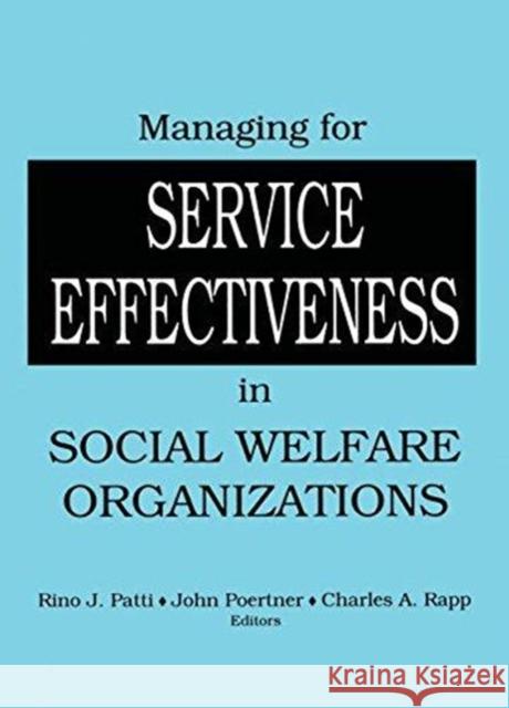 Managing for Service Effectiveness in Social Welfare Organizations Rino J. Patti John Poertner Charles A. Rapp 9780866568234 Routledge